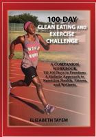 100-Day Clean Eating and Exercise Challenge: A Companion Workbook To 100 Days to Freedom: A Holistic Approach to Nutrition, Health, Fitness, and Wellness 194766218X Book Cover