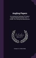 Angling Papers: Accompanying Catalogue Of Anglers' Supplies Manufactured By Thos. H. Chubb, The Fishing Rod Manufacturer 1246940884 Book Cover