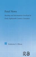 Fatal News:  Reading and Information Overload in Early Eighteenth-Century Literature 0415867266 Book Cover