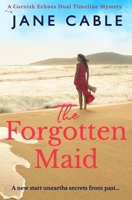 The Forgotten Maid: A new start unearths secrets from the past... (Cornish Echoes Dual Timeline Mysteries) 1800553137 Book Cover