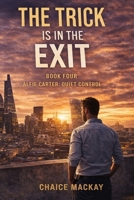 The Trick Is In The Exit: Alfie Carter Doesn't Deceive. He Designs (Alfie Carter: Quiet Control - A Psychological Crime Thriller Series) B0GNCYT5KM Book Cover