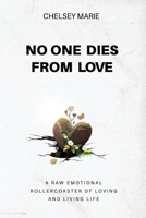 NO ONE DIES FROM LOVE: A RAW EMOTIONAL ROLLERCOASTER OF LOVING AND LIVING LIFE B0CKM9JHK6 Book Cover
