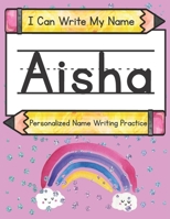 I Can Write My Name: Aisha: Personalized Name Writing Practice B092HNXNRQ Book Cover