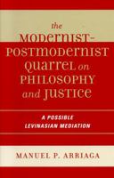 The Modernist-Postmodernist Quarrel on Philosophy and Justice: A Possible Levinasian Mediation 0739111361 Book Cover