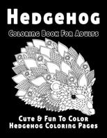Hedgehog Coloring Book For Adults: Cute & Fun To Color Hedgehog Coloring Pages B087LKD6YV Book Cover