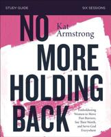 No More Holding Back: Emboldening Women to Move Past Barriers, See Their Worth, and Serve God Everywhere 0310098947 Book Cover