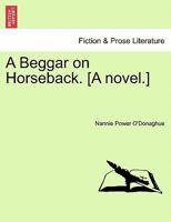 A Beggar on Horseback. [A Novel.] 1240876610 Book Cover