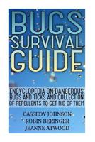 Bugs Survival Guide: Encyclopedia On Dangerous Bugs And Ticks And Collection Of Repellents To Get Rid Of Them 1548986771 Book Cover