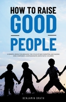 How to raise good people B0C415WQ22 Book Cover