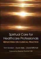 Spiritual Care for Healthcare Professionals Reflecting on Clinical Practice 1846194555 Book Cover