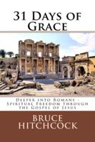 31 Days of Grace: Deeper Into Romans - Spiritual Freedom Through the Gospel of Jesus 1522960139 Book Cover