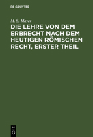 Die Universelle Nachfolge Von Todeswegen Nach Dem Heutigen Romischen Rechte: Aus: Die Lehre Von Dem Erbrecht Nach Dem Heutigen Romischen Recht, 1. Th. 3111058905 Book Cover