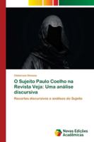 O Sujeito Paulo Coelho na Revista Veja: Uma análise discursiva: Recortes discursivos e análises do Sujeito 6139603390 Book Cover
