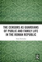 The Censors as Guardians of Public and Family Life in the Roman Republic 1032781955 Book Cover