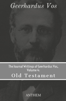 The Journal Writings of Geerhardus Vos, Volume 4: Old Testament B08NF1RKMT Book Cover