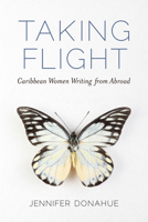 Taking Flight: Caribbean Women Writing from Abroad 1496828704 Book Cover