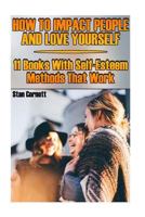 How To Impact People And Love Yourself: 11 Books With Self-Esteem Methods That Work 1977653766 Book Cover