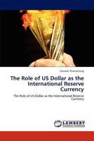 The Role of US Dollar as the International Reserve Currency: The Role of US Dollar as the International Reserve Currency 3846526118 Book Cover