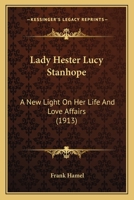 Lady Hester Lucy Stanhope: A New Light on Her Life and Love Affairs 1015099769 Book Cover