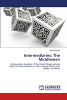 Intermediaries: The Middlemen: Comparative Analysis of the Retail Organizations who use Intermediaries in their Supply Chain with respect to others 365940571X Book Cover