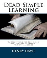 Dead Simple Learning: Increase Reading Speed and Comprehension, Memory, and Intelligence 1461052645 Book Cover