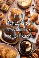 FEINE MEHLSPEISEN: aus Mutter´s Vollwertküche (German Edition) B0F23G1PDS Book Cover