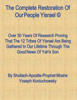 The Complete Restoration of Our People Yisrael ©: Over 30 Years of Intense Research Proving That the 12 Tribes of Israel Are! 1543919138 Book Cover