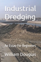 Industrial Dredging: An Essay For Beginners B0GPHBR7LG Book Cover