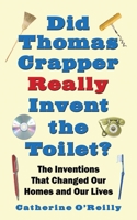 Did Thomas Crapper Really Invent the Toilet?: The Inventions That Changed Our Homes and Our Lives 1602393478 Book Cover