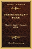 Dramatic Readings For Schools: A Practice Book In Dramatics 1436825938 Book Cover