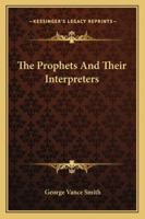 The Prophets and Their Interpreters (Classic Reprint) 1432682334 Book Cover