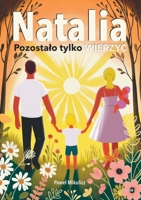 Natalia: Pozostalo tylko Wierzyc. Poruszajaca, prawdziwa historia o cudzie zycia w obliczu choroby. (Polish Edition) 8368521092 Book Cover