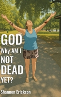 GOD Why Am I Not Dead Yet? B0GC3CM2YY Book Cover
