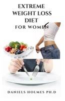 EXTREME WEIGHT LOSS DIET FOR WOMEN: Dietary Guide And Delicious Recipes To Achieve Rapid Weight Loss And Shredding That Massive Weight : Includes Meal Plan And Getting Started B08RGYGFFB Book Cover