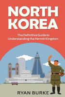 North Korea: The Definitive Guide to Understanding the Hermit Kingdom 1532785070 Book Cover