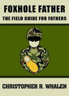 Foxhole Father, The Field Guide for Fathers 0979352223 Book Cover