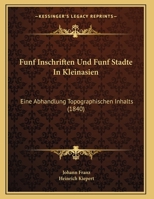 Funf Inschriften Und Funf Stadte In Kleinasien: Eine Abhandlung Topographischen Inhalts (1840) 1168307031 Book Cover