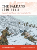 The Balkans 1940–41 (1): Mussolini's Fatal Blunder in the Greco-Italian War 147284257X Book Cover
