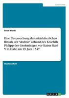 Eine Untersuchung des mittelalterlichen Rituals der "deditio" anhand des Kniefalls Philipp des Großmütigen vor Kaiser Karl V. in Halle am 19. Juni 1547 3656385238 Book Cover