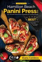 Cooking with the Hamilton Beach Panini Press Grill: The Ultimate Panini Press Cookbook for a Perfect Panini: Gourmet Sandwiches, Bruschetta, Pizza Recipes and More 1729529992 Book Cover
