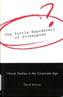 The Turtle Hypodermic of Sickenpods: Liberal Studies in the Corporate Age 0773521054 Book Cover