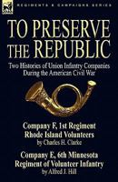 To Preserve the Republic: Two Histories of Union Infantry Companies During the American Civil War 0857061054 Book Cover