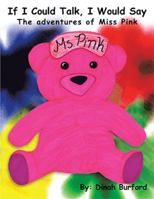 If I Could Talk, I Would Say the Adventures of Miss Pink 1463441819 Book Cover
