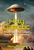 Holy Galactic: When We're No Longer Special in the Universe (Holy Religiosity Series) B0F1LMLR1T Book Cover