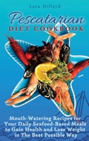 Pescatarian Diet Cookbook: Mouth-Watering Recipes for Your Daily Seafood-Based Meals to Gain Health and Lose weight in The best possible way 1802774211 Book Cover