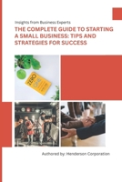 The Complete Guide to Starting a Small Business: Tips and Strategies for Success B0F3NPNZKQ Book Cover