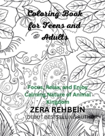 Coloring Book for Teens and Adults: Focus, Relax, And Enjoy Calming Nature of Animal Kingdom B0BW2C6XS8 Book Cover