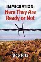 Immigration: Here They Are Ready or Not 1450553672 Book Cover