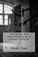 Two Years and Four Months in a Lunatic Asylum 150302363X Book Cover