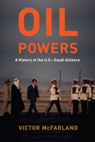 Oil Powers: A History of the U.S.-Saudi Alliance 0231197276 Book Cover